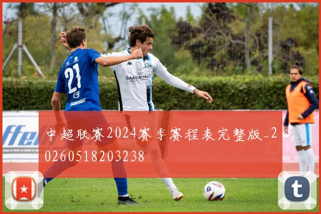 中超联赛2024赛季赛程表完整版_20260518203238