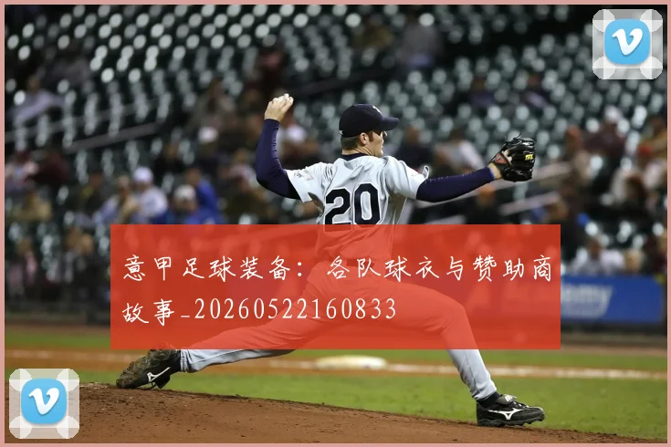 意甲足球装备：各队球衣与赞助商故事_20260522160833