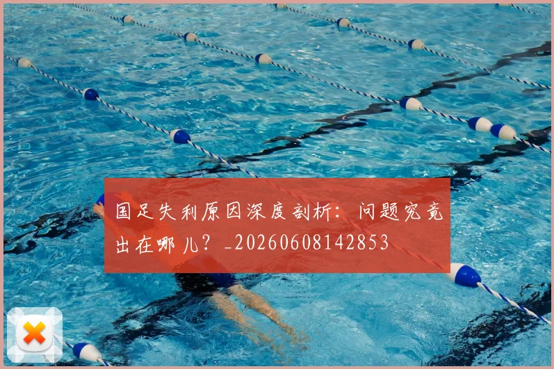 国足失利原因深度剖析:问题究竟出在哪儿?_20260608142853
